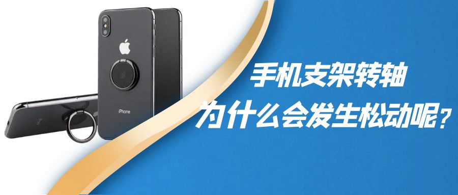 折疊手機(jī)支架阻尼轉(zhuǎn)軸為什么會發(fā)生松動呢？